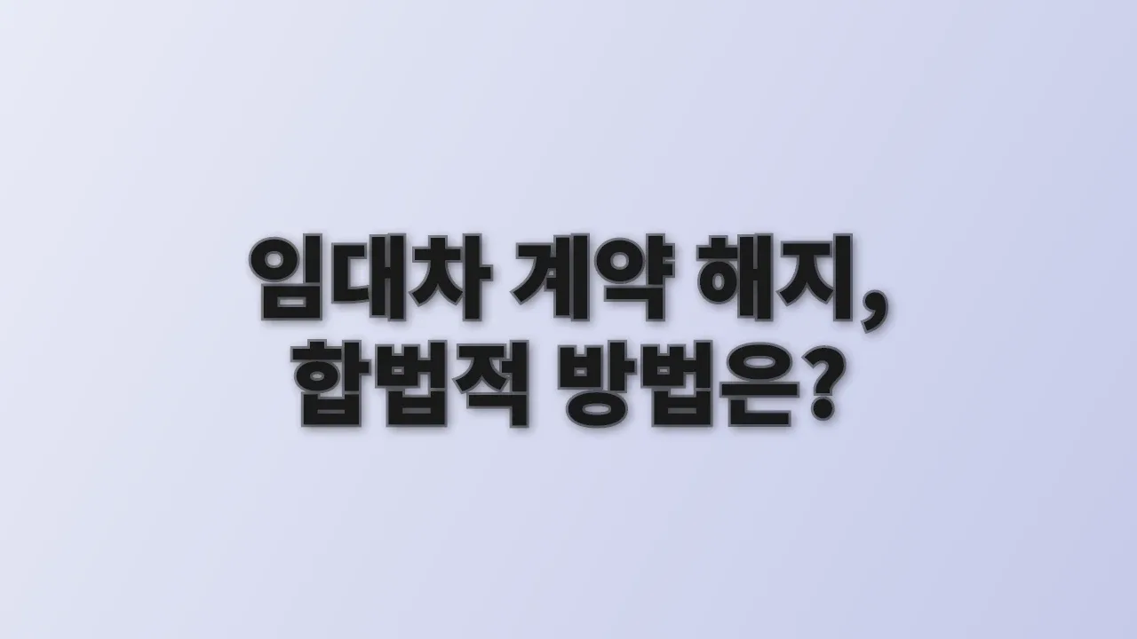 임대차 계약 해지, 합법적 방법은?